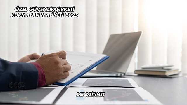 Özel Güvenlik Şirketi Kurmanın Maliyeti 2025