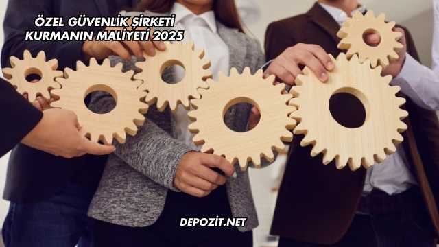 Özel Güvenlik Şirketi Kurmanın Maliyeti 2025
