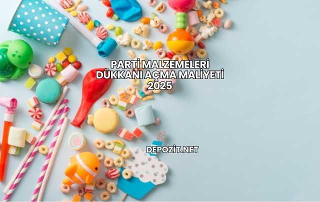 Parti Malzemeleri Dükkanı Açma Maliyeti 2025