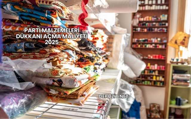 Parti Malzemeleri Dükkanı Açma Maliyeti 2025