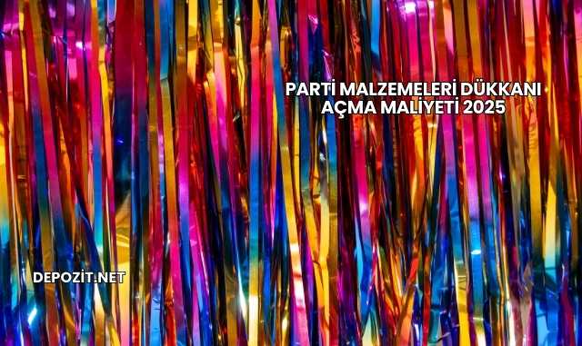 Parti Malzemeleri Dükkanı Açma Maliyeti 2025