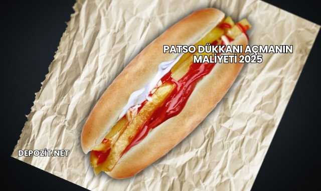 Patso Dükkanı Açmanın Maliyeti 2025