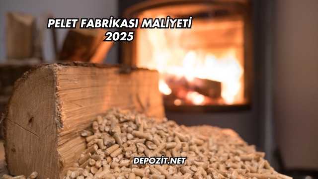Pelet Fabrikası Maliyeti 2025