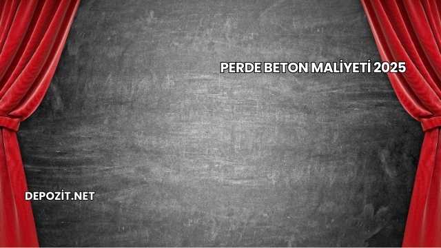 Perde Beton Maliyeti 2025