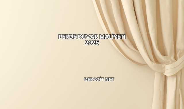 Perde Duvar Maliyeti 2025