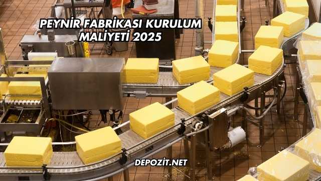 Peynir Fabrikası Kurulum Maliyeti 2025