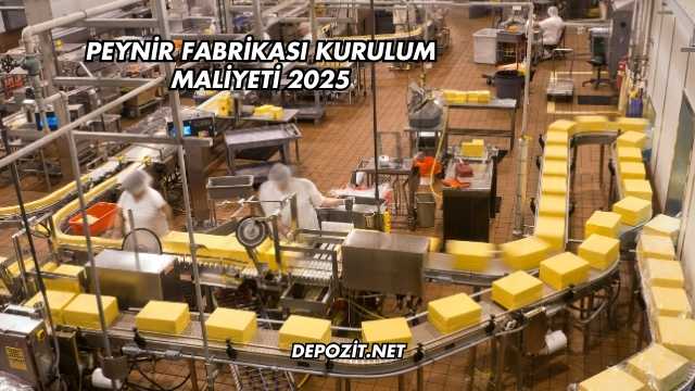 Peynir Fabrikası Kurulum Maliyeti 2025