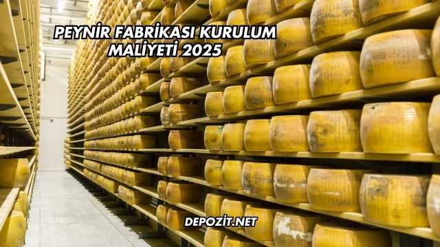Peynir Fabrikası Kurulum Maliyeti 2025
