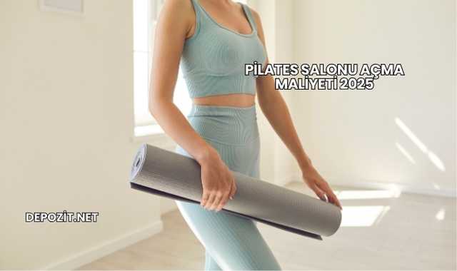 Pilates Salonu Açma Maliyeti 2025