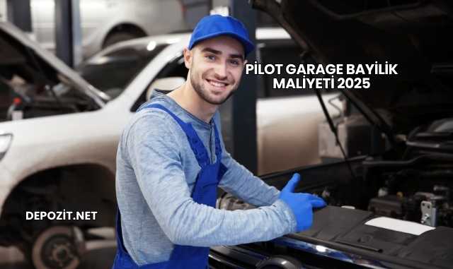 Pilot Garage Bayilik Maliyeti 2025