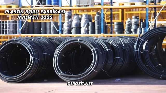 Plastik Boru Fabrikası Maliyeti 2025
