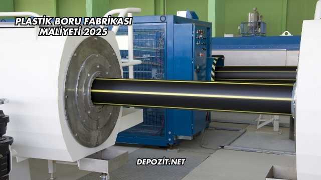 Plastik Boru Fabrikası Maliyeti 2025