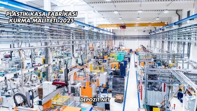 Plastik Kasa Fabrikası Kurma Maliyeti 2025
