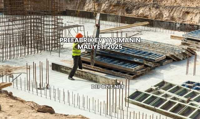 Prefabrik Ev Yapımanın Maliyeti 2025