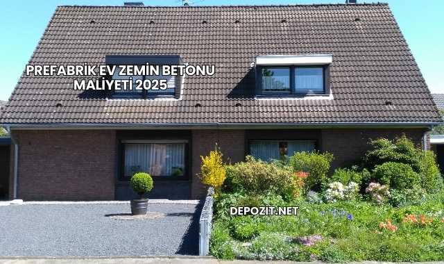 Prefabrik Ev Zemin Betonu Maliyeti 2025