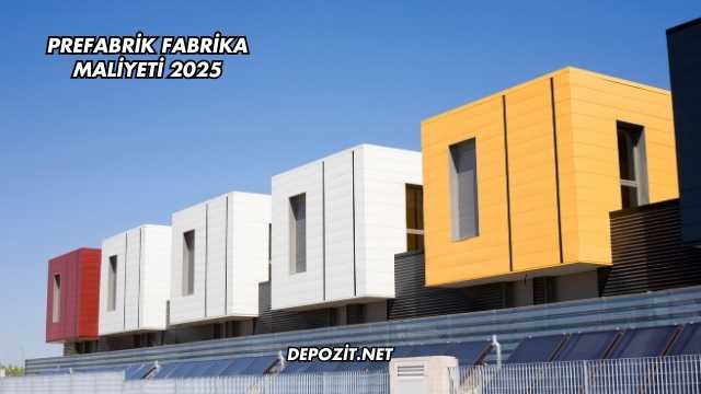 Prefabrik Fabrika Maliyeti 2025