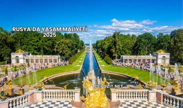 Rusya’da Yaşam Maliyeti 2025