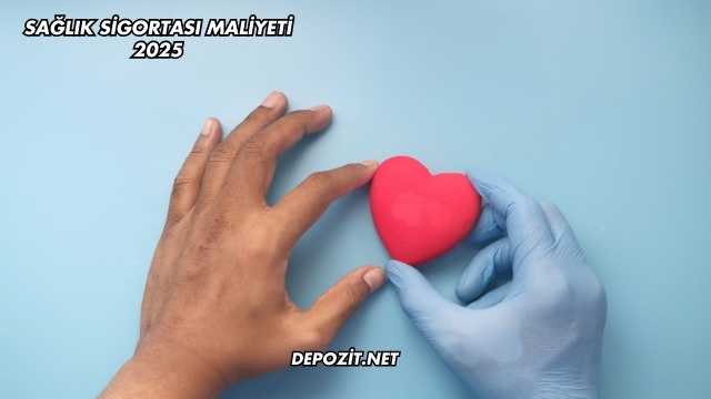 Sağlık Sigortası Maliyeti 2025