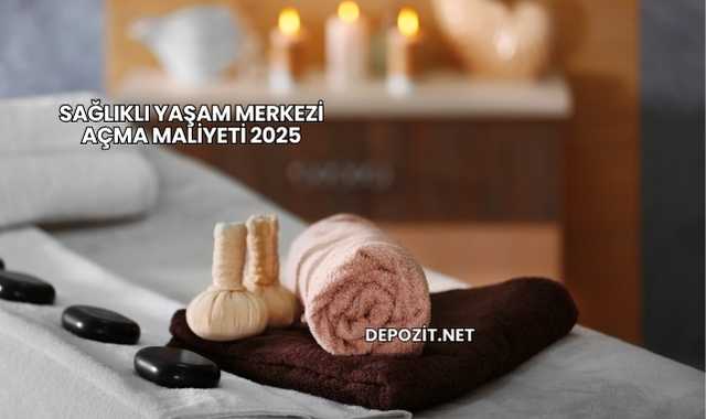 Sağlıklı Yaşam Merkezi Açma Maliyeti 2025