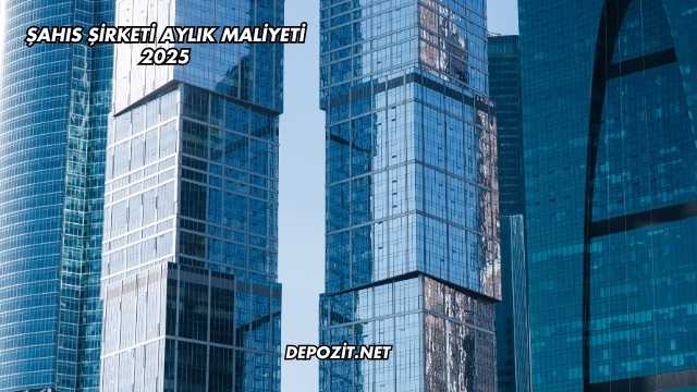 Şahıs Şirketi Aylık Maliyeti 2025