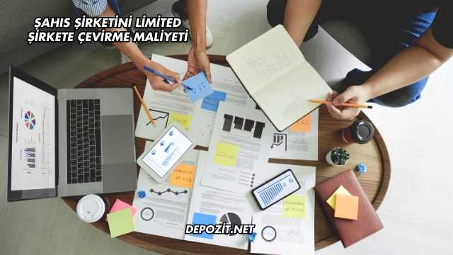 Şahıs Şirketini Limited Şirkete Çevirme Maliyeti