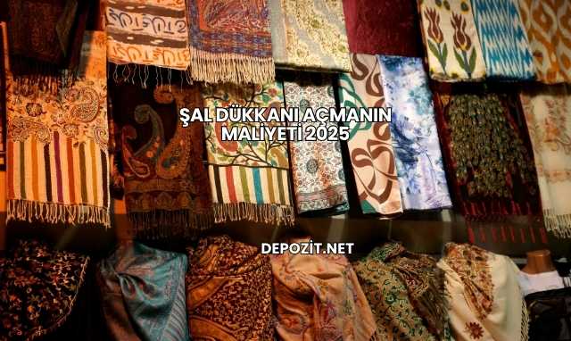 Şal Dükkanı Açmanın Maliyeti 2025