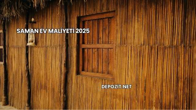 Saman Ev Maliyeti 2025