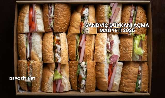 Sandviç Dükkanı Açma Maliyeti 2025