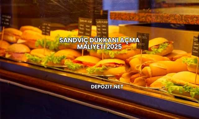 Sandviç Dükkanı Açma Maliyeti 2025