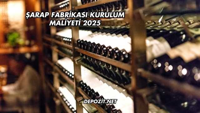 Şarap Fabrikası Kurulum Maliyeti 2025