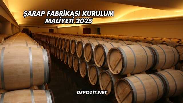 Şarap Fabrikası Kurulum Maliyeti 2025