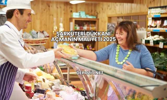 Şarküteri Dükkanı Açmanın Maliyeti 2025