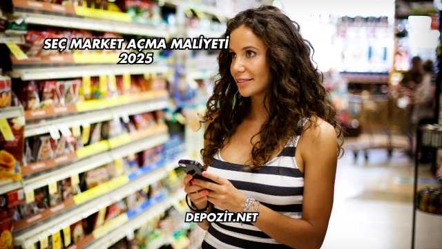 Seç Market Açma Maliyeti 2025