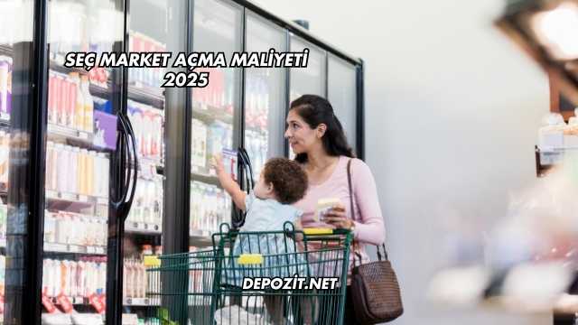Seç Market Açma Maliyeti 2025
