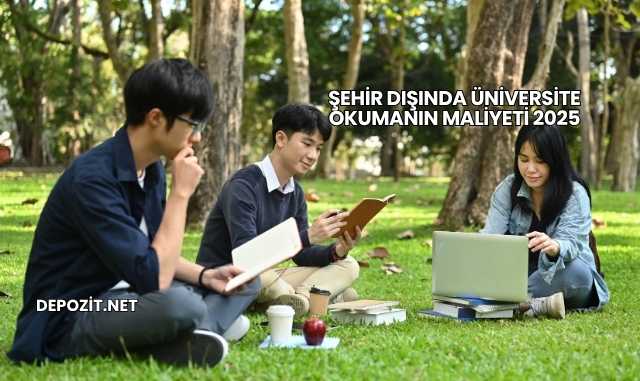 Şehir Dışında Üniversite Okumanın Maliyeti 2025