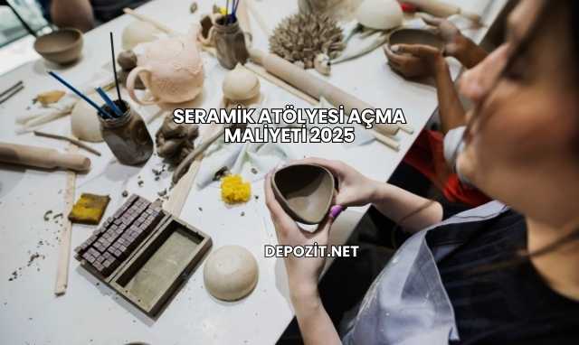 Seramik Atölyesi Açma Maliyeti 2025
