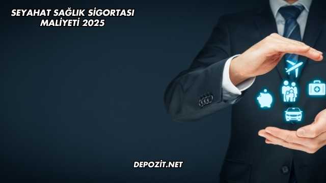 Seyahat Sağlık Sigortası Maliyeti 2025