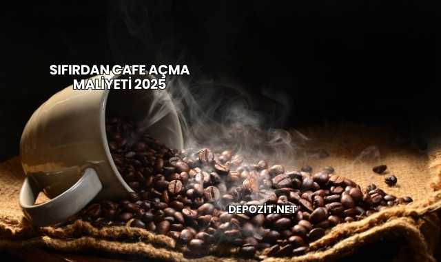 Sıfırdan Cafe Açma Maliyeti 2025