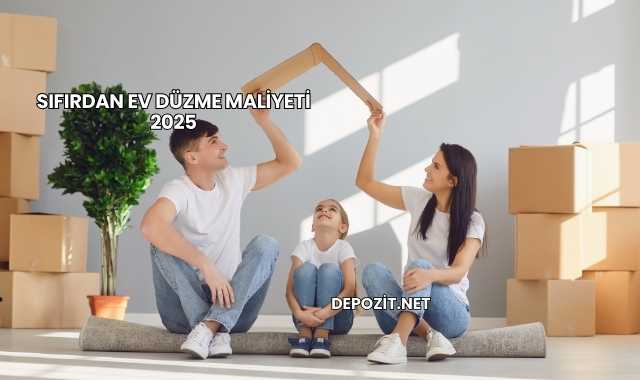 Sıfırdan Ev Düzme Maliyeti 2025