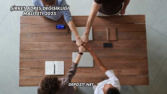 Şirket Adres Değişikliği Maliyeti 2025