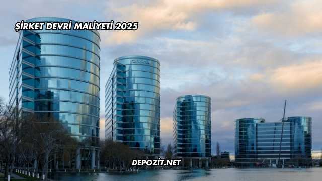 Şirket Devri Maliyeti 2025
