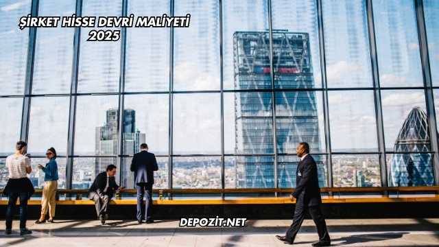 Şirket Hisse Devri Maliyeti 2025