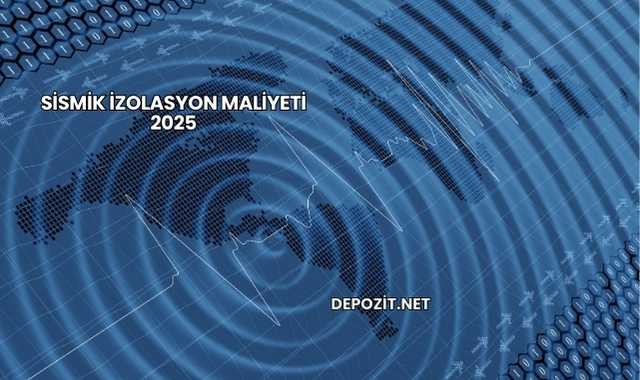 Sismik İzolasyon Maliyeti 2025
