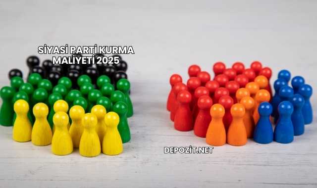 Siyasi Parti Kurma Maliyeti 2025