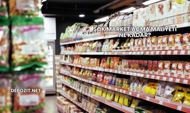 Şok Market Açma Maliyeti Ne Kadar?
