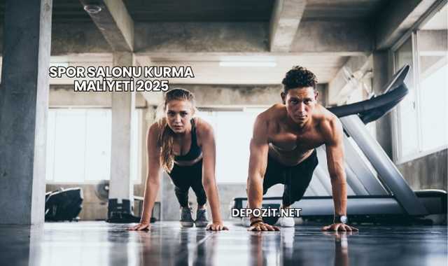 Spor Salonu Kurma Maliyeti 2025