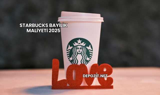 Starbucks Bayilik Maliyeti 2025