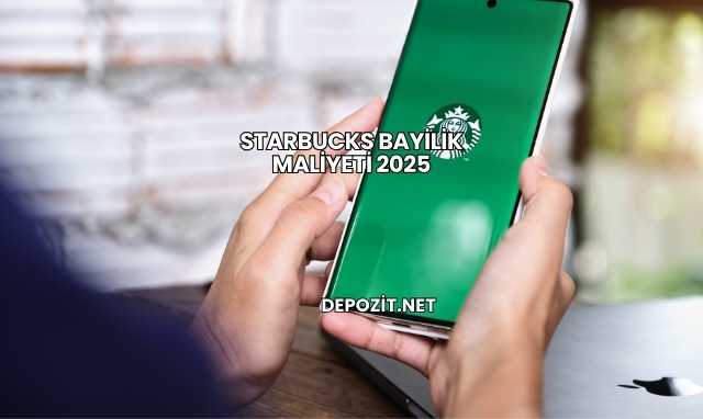 Starbucks Bayilik Maliyeti 2025
