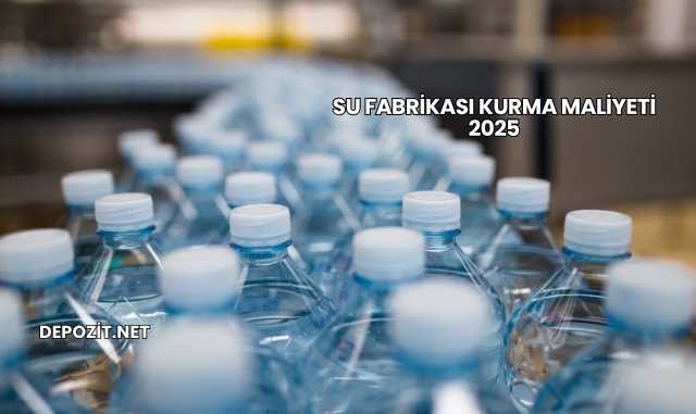 Su Fabrikası Kurma Maliyeti 2025