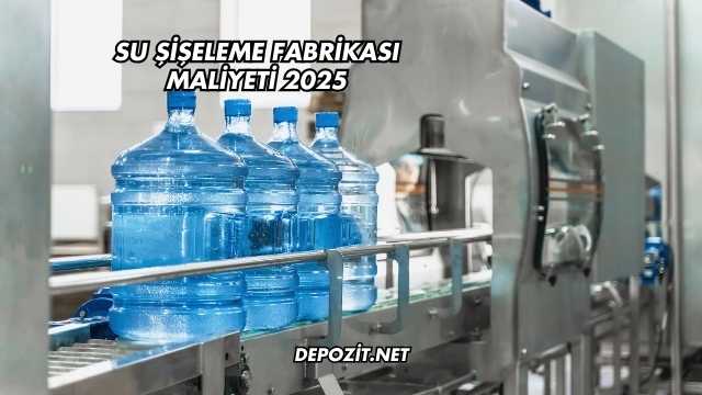 Su Şişeleme Fabrikası Maliyeti 2025